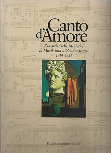 Canto d'amore klassizistische Moderne in Musik und bildender Kunst 1914-1935