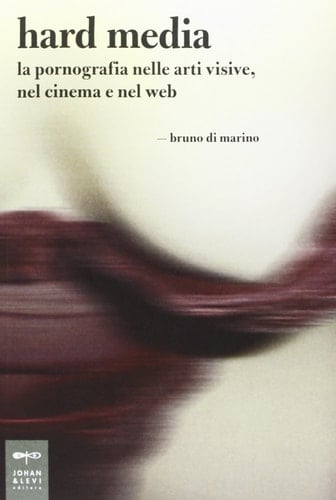 Hard media. La pornografia nelle arti visive, nel cinema e nel web