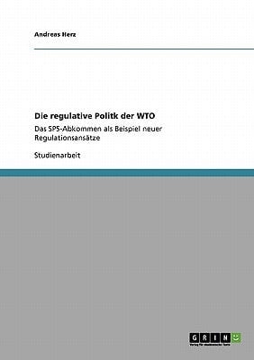 Die regulative Politk der WTO Das SPS-Abkommen als Beispiel neuer Regulationsansätze