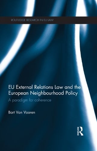 EU External Relations Law and the European Neighbourhood Policy: A Paradigm for Coherence (Routledge Research in EU Law)
