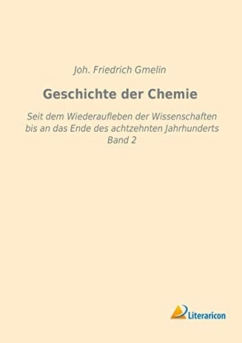 Geschichte der Chemie Seit dem Wiederaufleben der Wissenschaften bis an das Ende des achtzehnten Jahrhunderts - Band 2