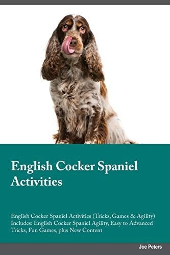 English Cocker Spaniel Activities English Cocker Spaniel Activities (Tricks, Games & Agility) Includes: English Cocker Spaniel Agility, Easy to Advanced Tricks, Fun Games, plus New Content