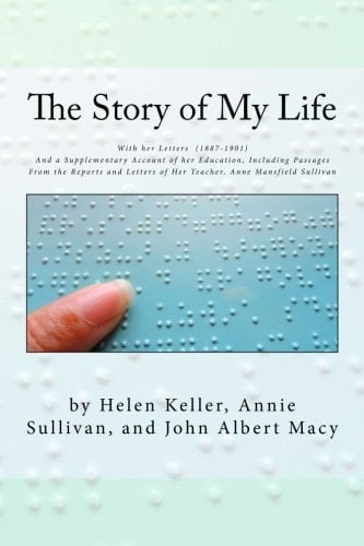 The Story of My Life With Her Letters (1887-1901) and a Supplementary Account of Her Education, Including Passages from the Reports and Letters of Her Teacher, Anne Mansfield Sullivan