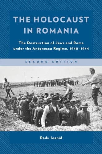 The Holocaust in Romania The Destruction of Jews and Roma Under the Antonescu Regime, 1940–1944
