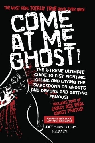 Come at Me Ghost! The X-TREME Ultimate Guide to Fist Fighting, Killing, and Laying the Smackdown on Ghosts and Demons and Getting Famous!