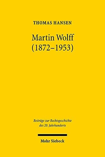 Martin Wolff (1872-1953) Ordnung und Klarheit als Rechts- und Lebensprinzip