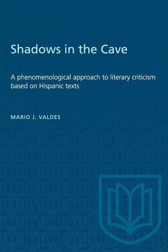Shadows in the Cave A phenomenological approach to literary criticism based on Hispanic texts