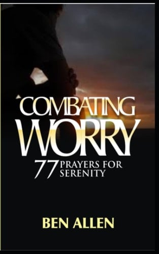 COMBATING WORRY: 77 Prayers For Serenity