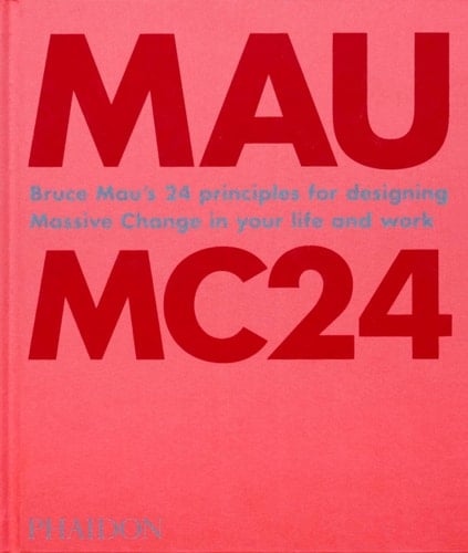 Bruce Mau: MC24 Bruce Mau s 24 Principles for Designing Massive Change in your Life and Work