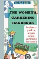 The Women's Gardening Handbook Beginners Guide to Organic Urban Gardening for Women