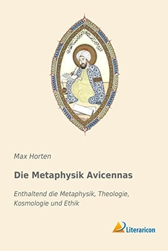 Die Metaphysik Avicennas Enthaltend die Metaphysik, Theologie, Kosmologie und Ethik