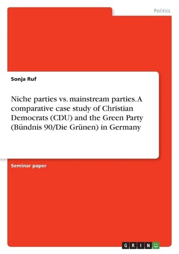 Niche Parties Vs. Mainstream Parties. A Comparative Case Study of Christian Democrats (CDU) and the Green Party (Bündnis 90/Die Grünen) in Germany