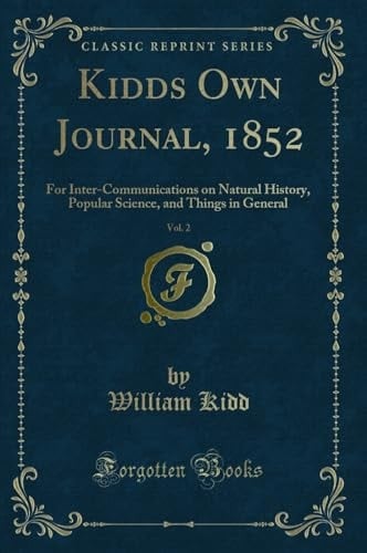 Kidds Own Journal, 1852, Vol. 2 For Inter-Communications on Natural History, Popular Science, and Things in General (Classic Reprint)