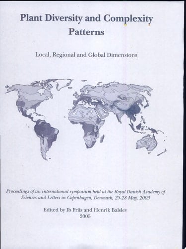 Plant Diversity and Complexity Patterns Local, Regional, and Global Dimensions : Proceedings of an International Symposium Held at the Royal Danish Academy of Sciences and Letters in Copenhagen, Denmark, 25-28 May, 2003