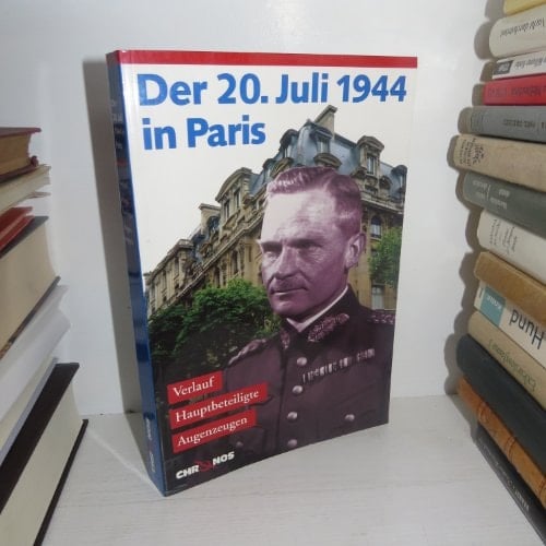 Der 20. Juli 1944 in Paris: Verlauf, Hauptbeteiligte, Augenzeugen (German Edition)