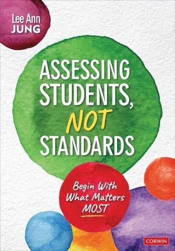 Assessing Students, Not Standards Begin with What Matters Most