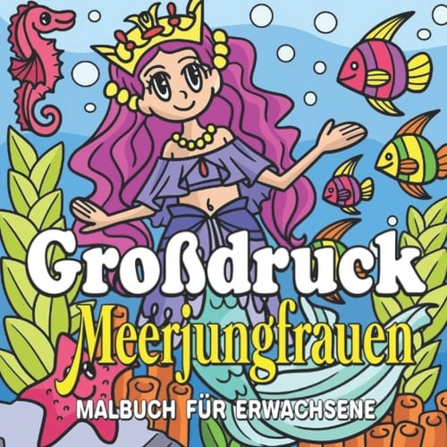 Großdruck Meerjungfrauen Malbuch für Erwachsene: Malbuch für Erwachsene mit lustigen und entspannenden Meerjungfrauen-Motiven (German Edition)