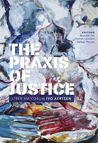 The Praxis of Justice Liber Amicorum Ivo Aertsen