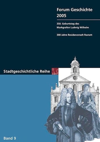 Forum Geschichte 2005 350. Geburtstag des Markgrafen Ludwig Wilhelm ; 300 Jahre Residenzstadt Rastatt