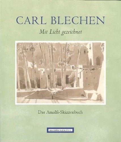 Carl Blechen - Mit Licht gezeichnet das Amalfi-Skizzenbuch aus der Kunstsammlung der Akademie der Künste, Berlin ; eine Ausstellung in Zusammenarbeit mit der Hamburger Kunsthalle, der Nationalgalerie, Staatliche Museen zu Berlin und der Casa di Goethe, Rom ; [anlässlich der Ausstellung "Mit Licht gezeichnet". Das Amalfi-Skizzenbuch von Carl Blechen aus der Kunstsammlung der Akademie der Künste, Berlin ; Hamburger Kunsthalle, 30. Oktober 2009 - 17. Januar 2010 ; Alte Nationalgalerie, Staatliche M