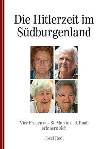 Die Hitlerzeit im Südburgenland Vier Frauen aus St. Martin a. d. Raab erinnern sich