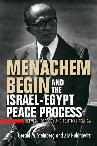 Menachem Begin and the Israel-Egypt Peace Process Between Ideology and Political Realism