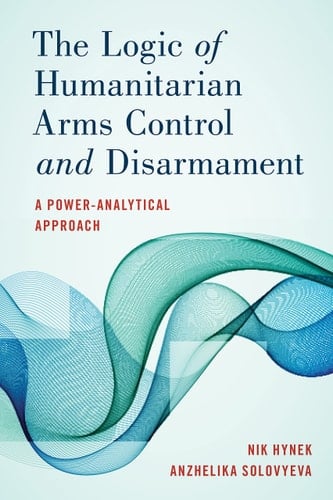 The Logic of Humanitarian Arms Control and Disarmament A Power-Analytical Approach