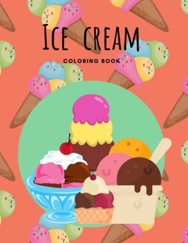 Ice Cream Coloring Book: Summer Time fun with a variety of ice cream coloring pages