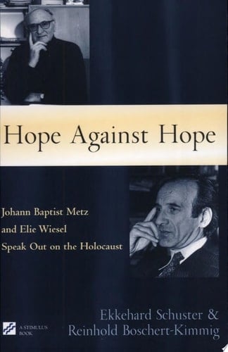 Hope Against Hope Johann Baptist Metz and Elie Wiesel Speak Out on the Holocaust