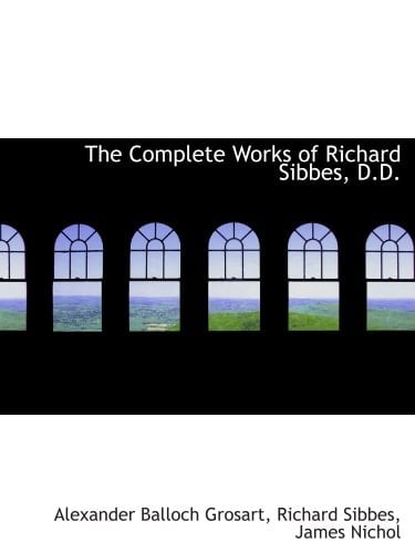 The Complete Works of Richard Sibbes, D.D.