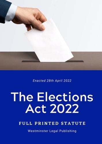 The Elections Act 2022: Full Printed Statute