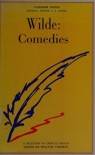 Wilde Comedies : Lady Windermere's Fan ; A Woman of No Importance ; An Ideal Husband ; The Importance of Being Earnest : a Casebook