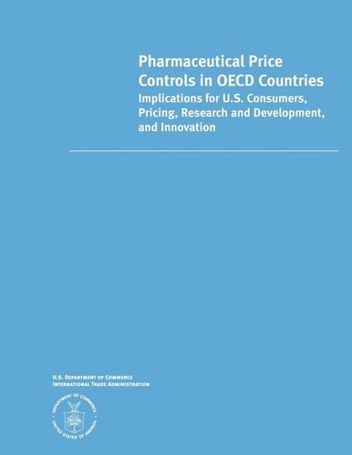 Pharmaceutical Price Controls in OECD Countries Implications for U.S. Consumers, Pricing, Research and Development, and Innovation