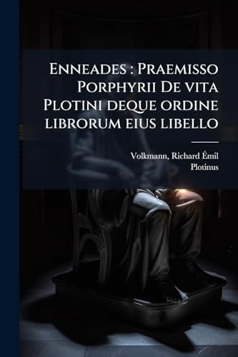 Enneades Praemisso Porphyrii de Vita Plotini Deque Ordine Librorum Eius Libello