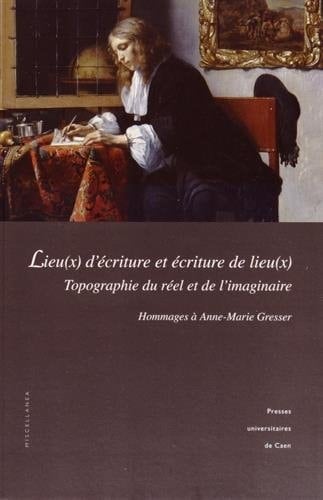 Lieu(x) d'écriture et écriture des lieu(x) topographie du réel et de l'imaginaire : hommages à Anne-Marie Gresser
