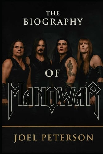The Biography of Manowar: Glory, Power and the Battle for the Metal