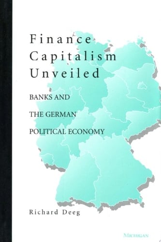 Finance Capitalism Unveiled Banks and the German Political Economy