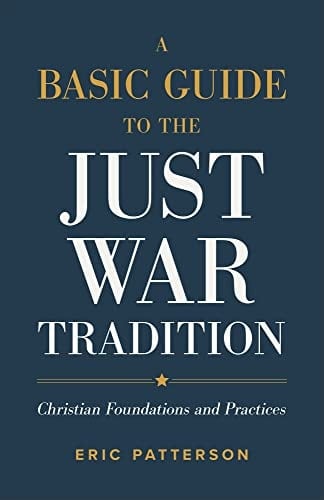 A Basic Guide to the Just War Tradition Christian Foundations and Practices