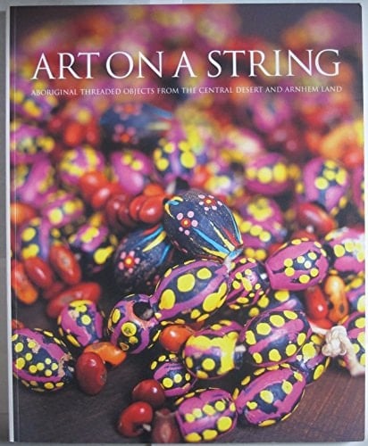 Art on a String Aboriginal Threaded Objects from the Central Desert and Arnhem Land