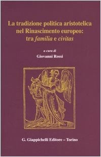 La tradizione politica aristotelica nel Rinascimento europeo: tra familia e civitas