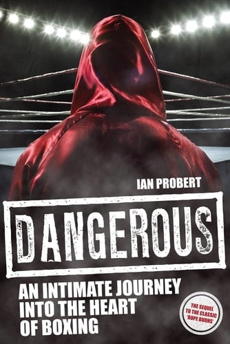 Dangerous An Intimate Journey Into the Heart of Boxing