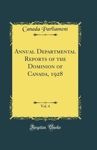 Annual Departmental Reports of the Dominion of Canada, 1928, Vol. 4 (Classic Reprint)