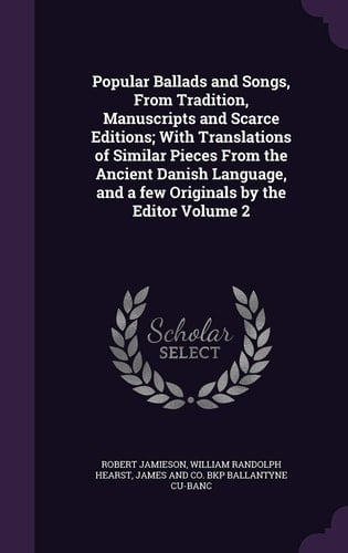 Popular Ballads and Songs, From Tradition, Manuscripts and Scarce Editions; With Translations of Similar Pieces From the Ancient Danish Language, and a Few Originals by the Editor Volume 2