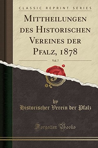 Mittheilungen Des Historischen Vereines Der Pfalz, 1878, Vol. 7 (Classic Reprint)