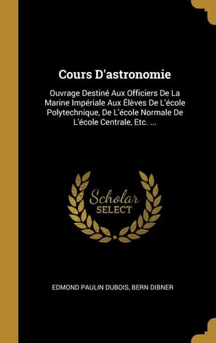 Cours D'astronomie Ouvrage Destiné Aux Officiers De La Marine Impériale Aux Élèves De L'école Polytechnique, De L'école Normale De L'école Centrale, Etc. ...
