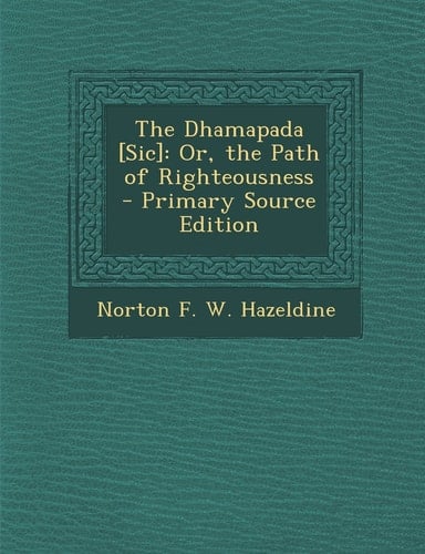 The Dhamapada [Sic] Or, the Path of Righteousness - Primary Source Edition