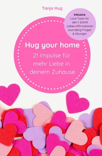Hug your home: 21 Impulse für mehr Liebe in deinem Zuhause (German Edition)