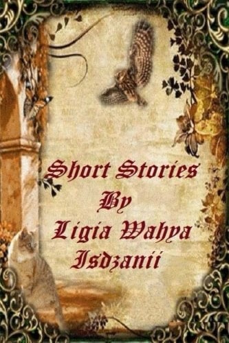 Short Stories by Ligia Wahya Isdzanii