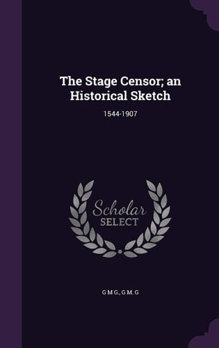 The Stage Censor; an Historical Sketch 1544-1907