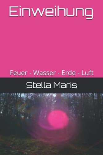 Einweihung: Feuer - Wasser - Erde - Luft (German Edition)